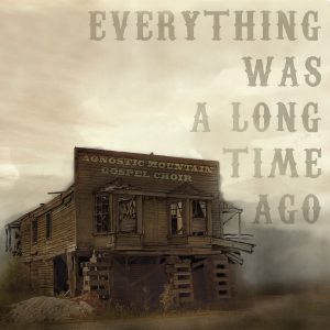 Agnostic Mountain Gospel Choir, Everything Was A Long Time Ago, self-released