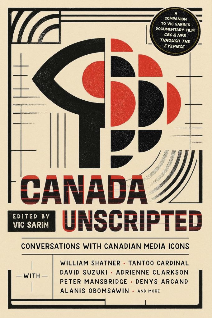 Canada Unscripted Conversations with Canadian Media Icons, Edited by Vic Sarin